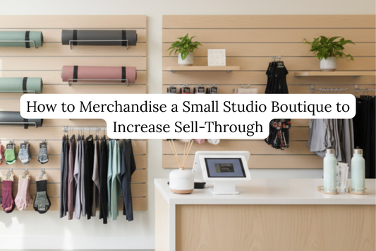 How to Merchandise a Small Studio Boutique to Increase Sell-Through